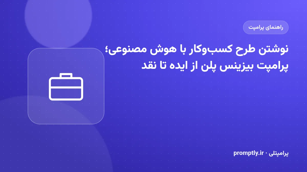 تصویر شاخص راهنمای «نوشتن طرح کسب‌وکار با هوش مصنوعی؛ پرامپت بیزینس پلن از ایده تا نقد»